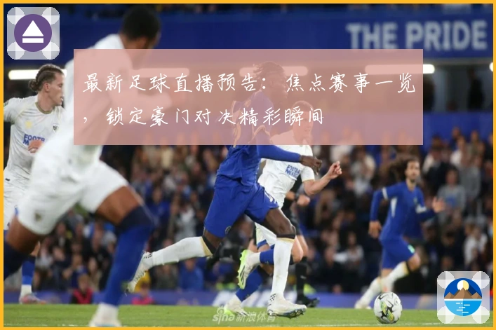 最新足球直播预告：焦点赛事一览，锁定豪门对决精彩瞬间