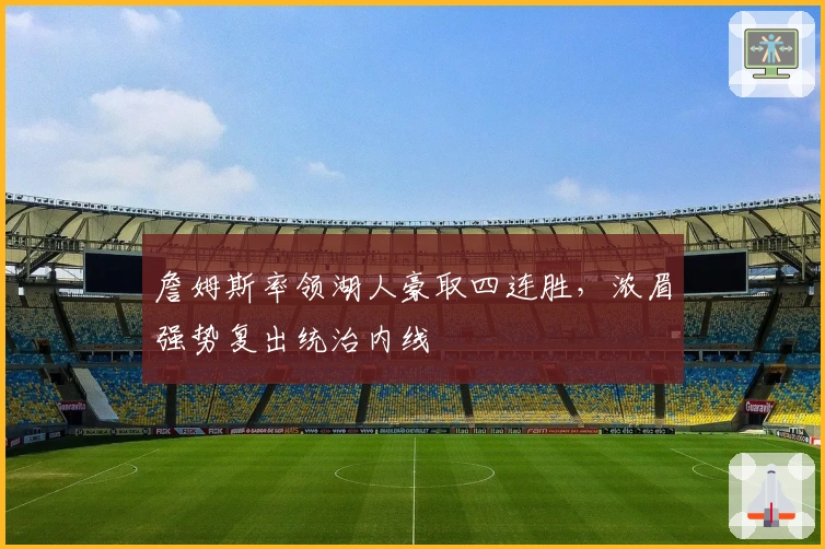 詹姆斯率领湖人豪取四连胜，浓眉强势复出统治内线