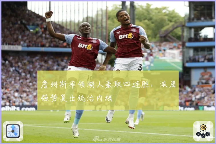 詹姆斯率领湖人豪取四连胜，浓眉强势复出统治内线