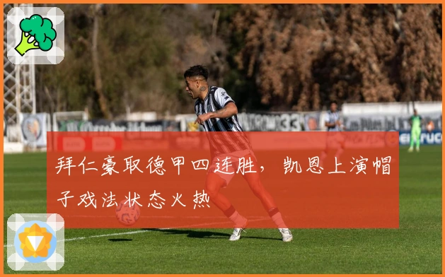 拜仁豪取德甲四连胜，凯恩上演帽子戏法状态火热